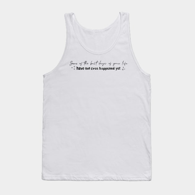 Some of the best days of your life have not even happened yet. Inspiring life quotes affirmation handwritten digital illustration Tank Top by AlmightyClaire